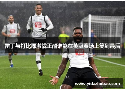 雷丁与打比郡激战正酣谁能在英冠赛场上笑到最后