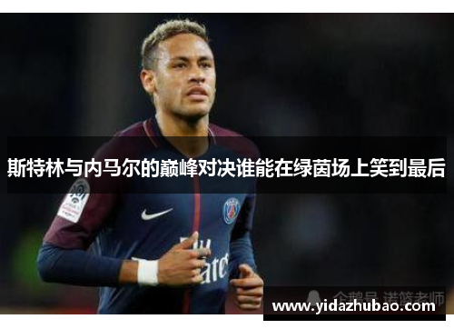 斯特林与内马尔的巅峰对决谁能在绿茵场上笑到最后